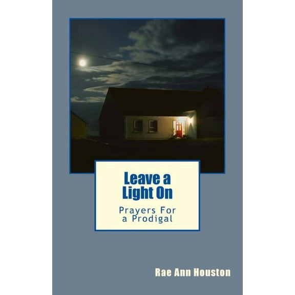 Leave a Light On: Prayers For a Prodigal (Paperback) by Rae Ann Houston