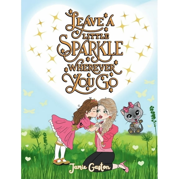 Leave a Little Sparkle Wherever You Go Leave a Little Sparkle Wherever You Go: Kynslie's Kind Kitten Adventures, (Hardcover)