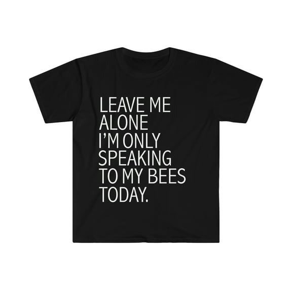 Leave me alone only speaking to my bees beekeeper Unisex T-shirt S-3XL