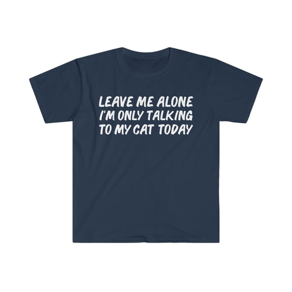 Leave me alone only speaking to my cat today cat lover Unisex T-shirt S-3XL