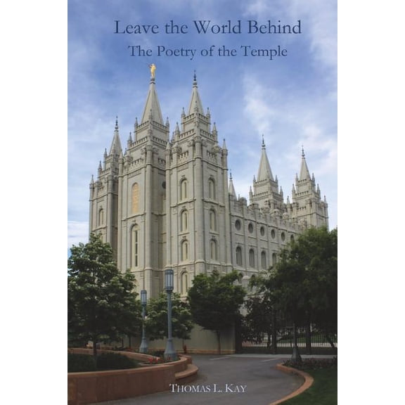Leave the World Behind: The Poetry of the Temple Paperback 1721277137 9781721277131 Thomas L Kay