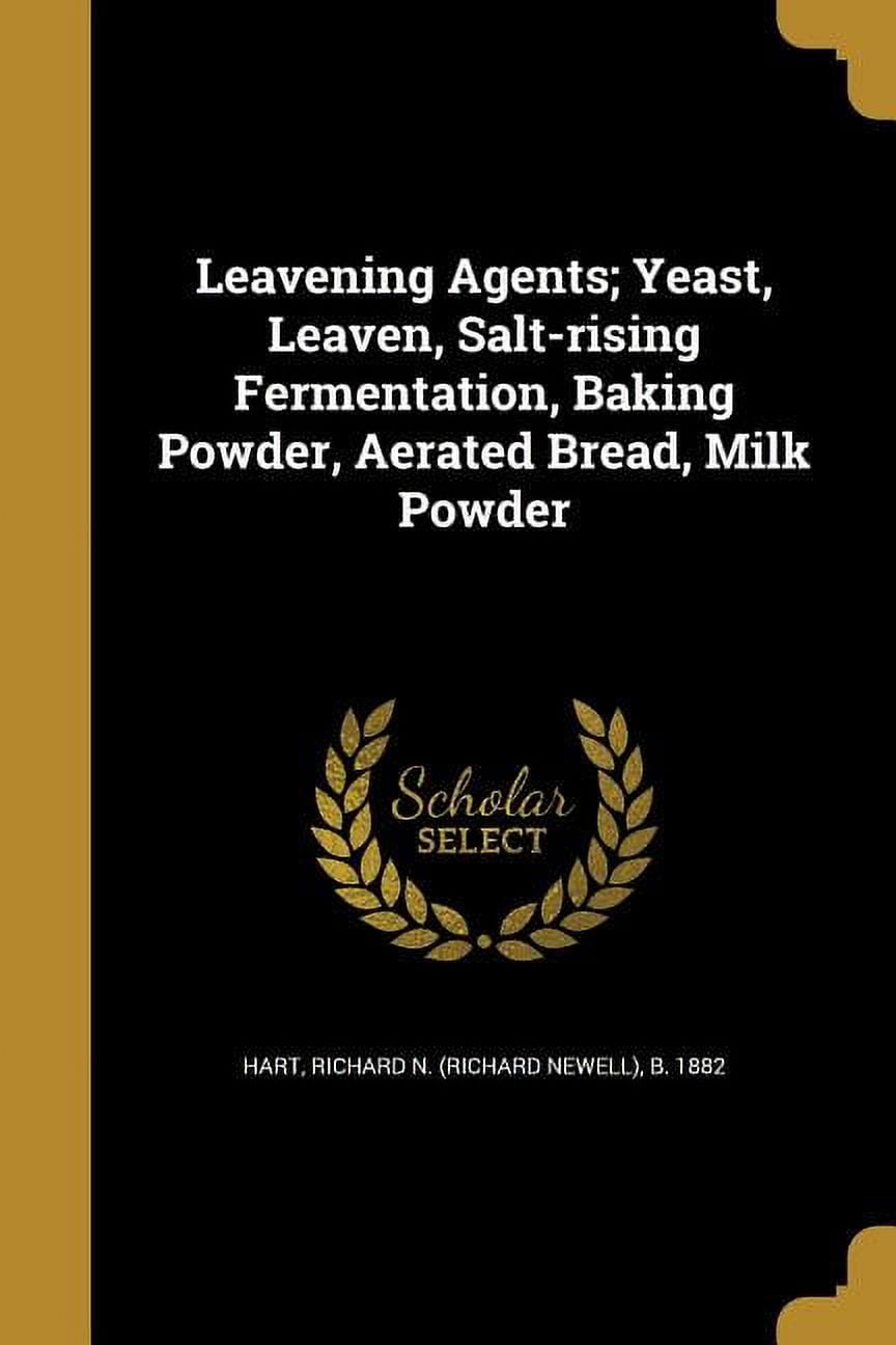 Leavening Agents; Yeast, Leaven, SaltRising Fermentation, Baking Powder, Aerated Bread, Milk
