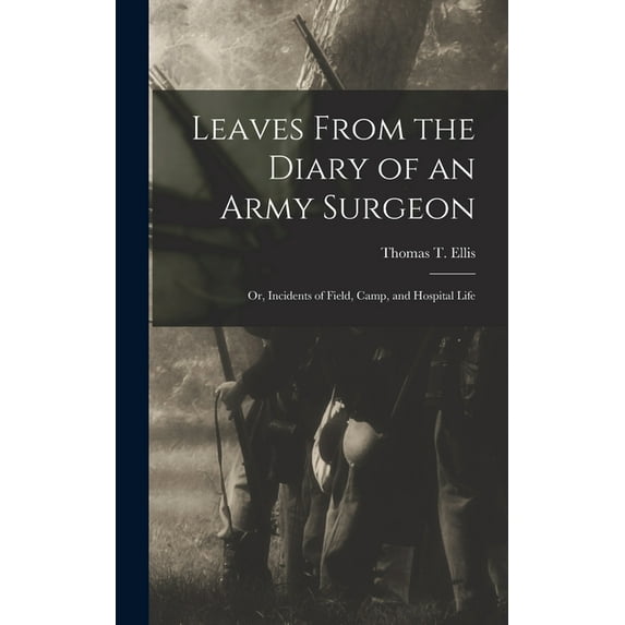 Leaves From the Diary of an Army Surgeon; Or, Incidents of Field, Camp, and Hospital Life (Hardcover)