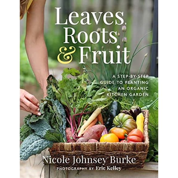 Pre-Owned Leaves, Roots & Fruit: A Step-by-Step Guide to Planting an Organic Kitchen Garden, 9781401969103, 1401969100, Hardcover,