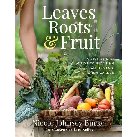 Leaves, Roots & Fruit: A Step-By-Step Guide to Planting an Organic Kitchen Garden, (Paperback)
