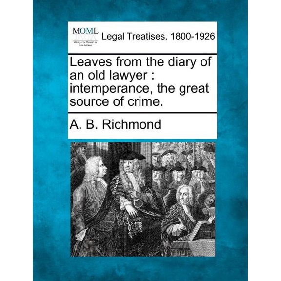 Leaves from the Diary of an Old Lawyer: Intemperance, the Great Source of Crime. (Paperback)