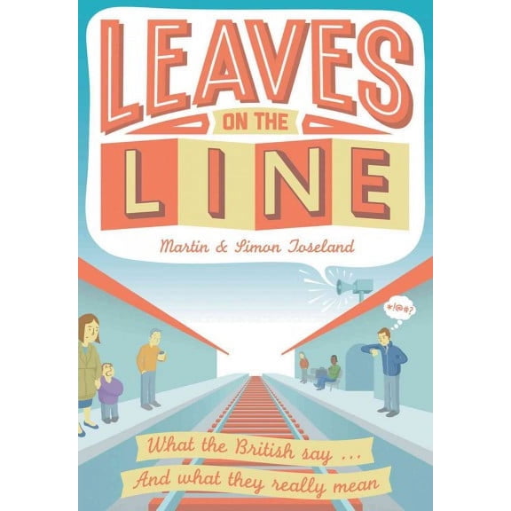 Leaves on the Line : What the British Say . . . And What We Really Mean (Hardcover)