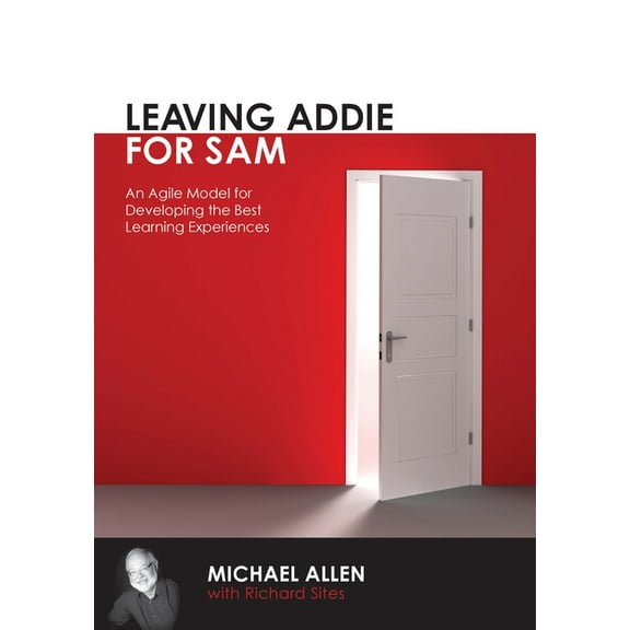 Leaving Addie for Sam: An Agile Model for Developing the Best Learning Experiences, (Paperback)