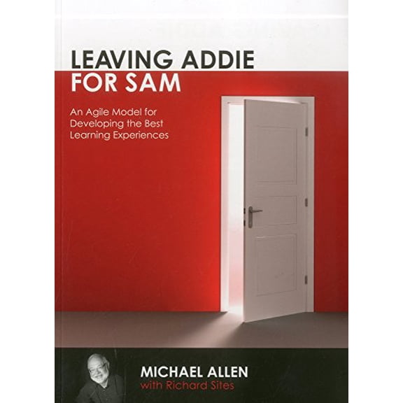 Pre-Owned Leaving Addie for Sam: An Agile Model for Developing the Best Learning Experiences (Paperback) 1562867113 9781562867119