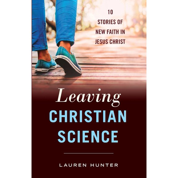 Leaving Christian Science: 10 Stories of New Faith in Jesus Christ, (Paperback)