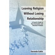 Leaving Religion without Losing Relationship A Parents Guide to True Connection and Personal Freedom, Paperback