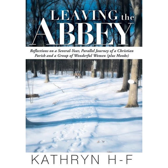 Leaving the Abbey: Reflections on a Several-Year, Parallel Journey of a Christian Parish and a Group of Wonderful Women , (Hardcover)