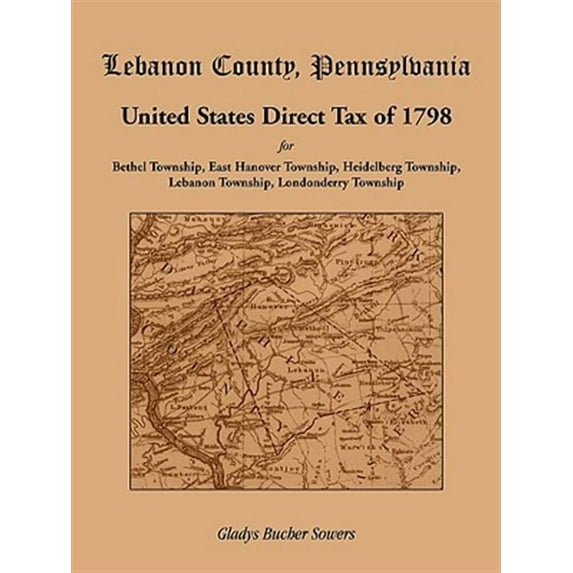 Lebanon County, Pennsylvania, United States Direct Tax of 1798 for the Bethel Township, East Hanover Township, Heidelberg Township, Lebanon Township, (Paperback)