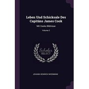 Leben Und Schicksale Des Capitns James Cook Mit Cooks Bildnisse; Volume 2 Paperback 1378414896 9781378414897 Johann Heinrich Wiedmann