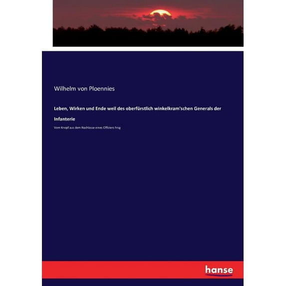 Leben, Wirken und Ende weil des oberfürstlich winkelkram'schen Generals der Infanterie: Vom Knopf aus dem Nachlasse eine, (Paperback)