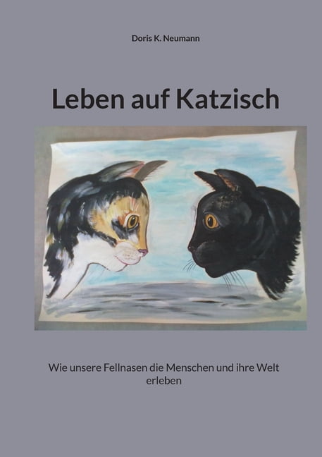 Leben auf Katzisch: Wie unsere Fellnasen die Menschen und ihre Welt erleben, (Paperback)