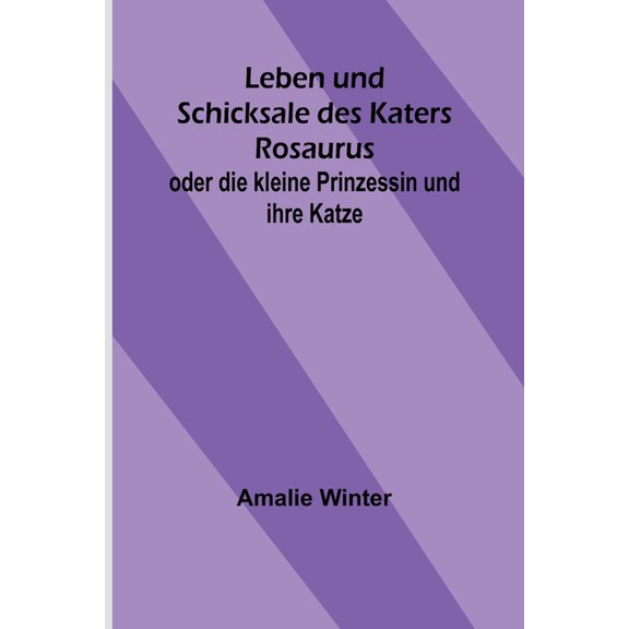 Leben und Schicksale des Katers Rosaurus; oder die kleine Prinzessin und ihre Katze, (Paperback)