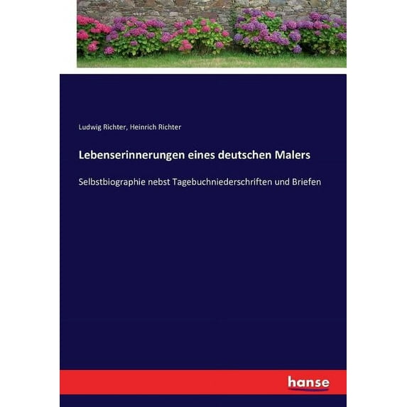 Lebenserinnerungen eines deutschen Malers: Selbstbiographie nebst Tagebuchniederschriften und Briefen, (Paperback)