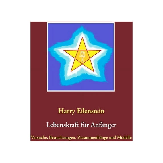 Lebenskraft für Anfänger: Versuche, Betrachtungen, Zusammenhänge und Modelle, (Paperback)