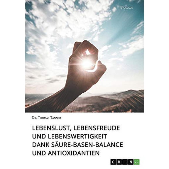 Lebenslust, Lebensfreude Und Lebenswertigkeit Dank Sure-Basen-Balance Und Antioxidantien (German Edition)