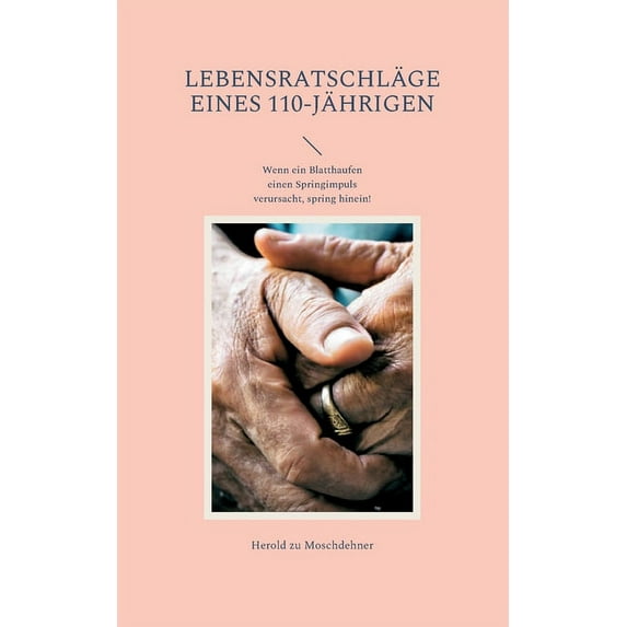 Lebensratschläge eines 110-Jährigen: Wenn ein Blatthaufen einen Springimpuls verursacht, spring hinein!, (Paperback)