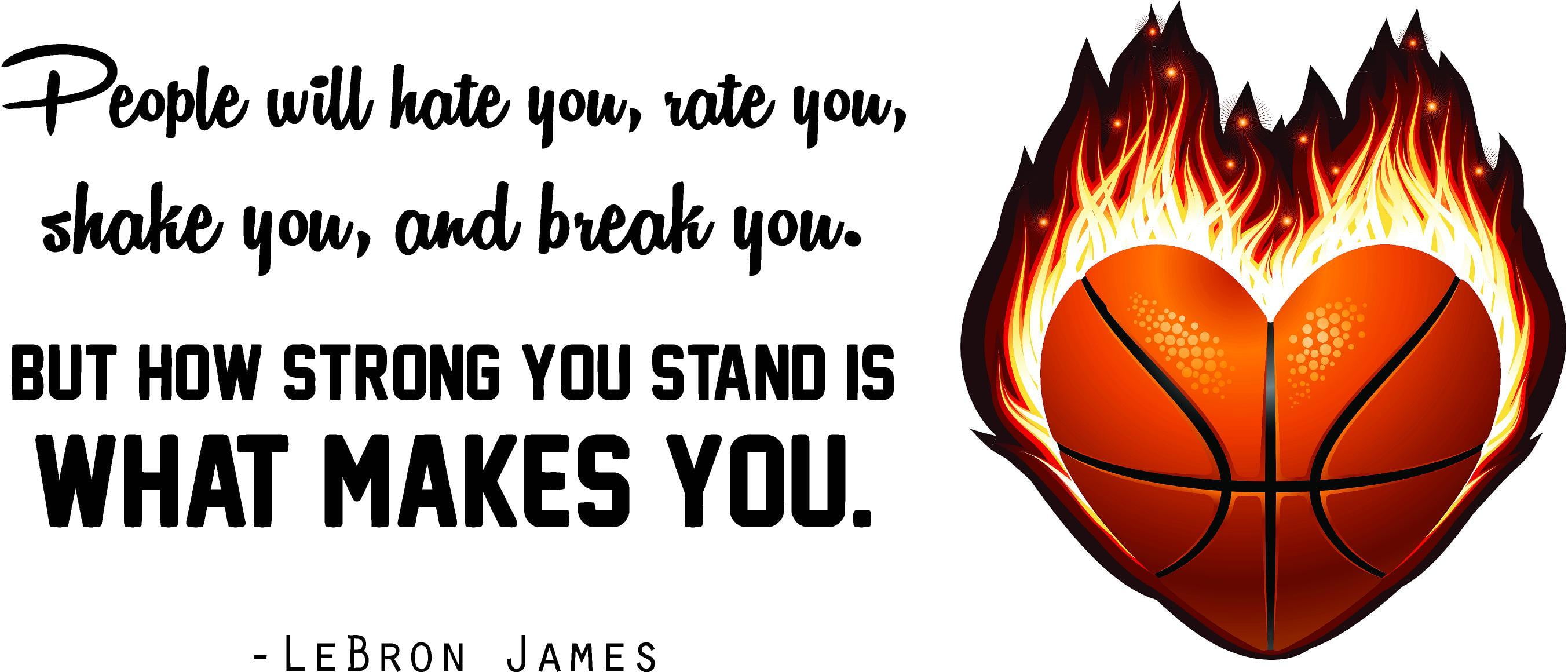 Lebron James Wall Decal Quotes | People Will Hate You Rate You Shake You  And Break You But How Strong You Stand Is What Makes You - 16\, image size:2707x1160