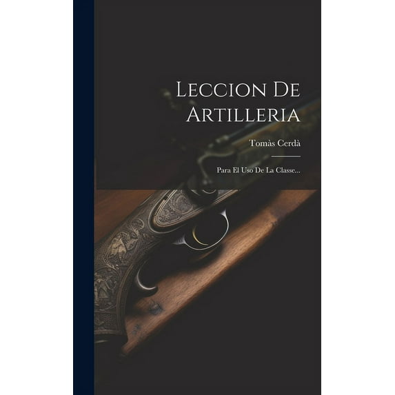 Leccion De Artilleria : Para El Uso De La Classe... (Hardcover)