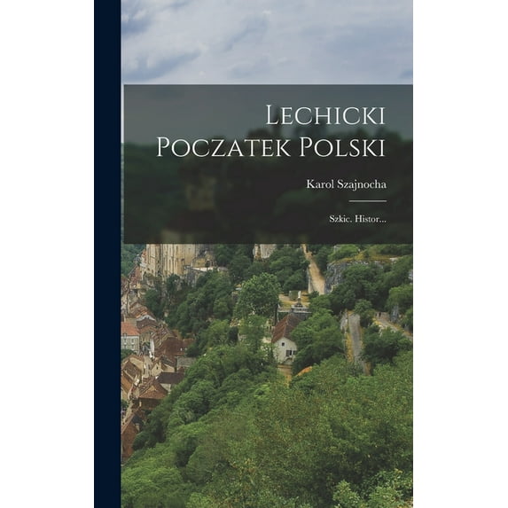 Lechicki Poczatek Polski: Szkic. Histor..., (Hardcover)