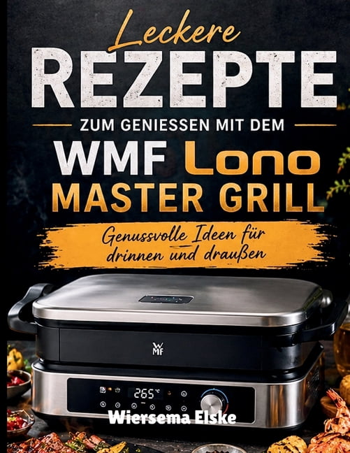 Leckere Rezepte Zum Geniessen Mit Dem WMF Lono Master Grill: Genussvolle Ideen fÃ¼r drinnen und drauÃen, (Paperback)