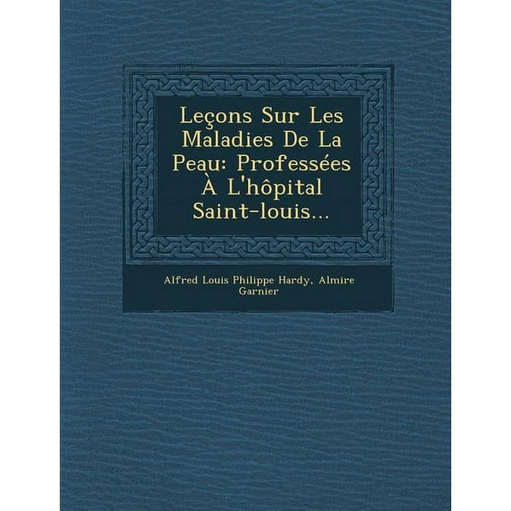 Lecons Sur Les Maladies de La Peau: Professees A L'Hopital Saint-Louis... (Paperback)