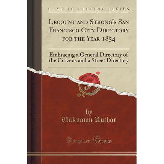 Lecount and Strong's San Francisco City Directory for the Year 1854 : Embracing a General Directory of the Citizens and a Street Directory (Classic Reprint)