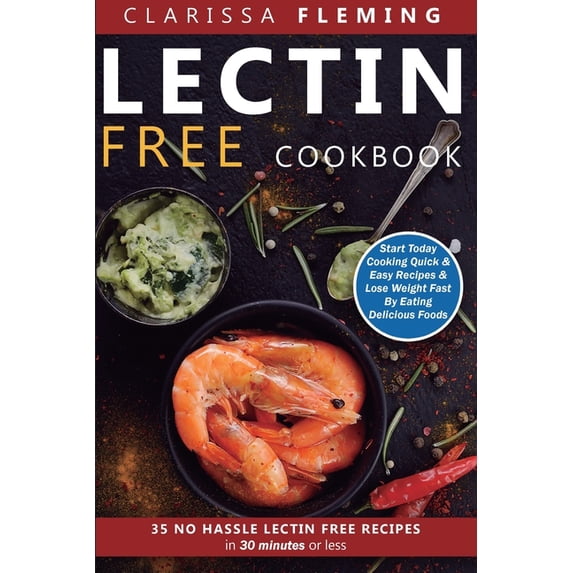 Lectin Free Cookbook: No Hassle Lectin Free Recipes In 30 Minutes or Less (Start Today Cooking Quick & Easy Recipes , (Paperback)