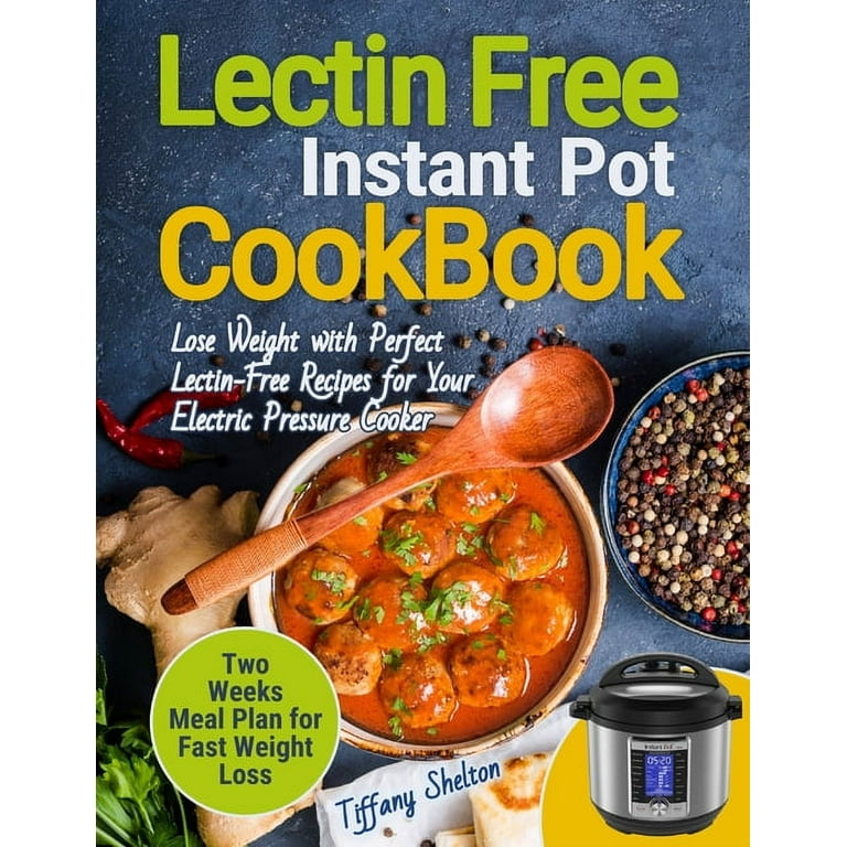 Lectin Free Cookbook Instant Pot Lose Weight with Perfect Lectin Free Recipes for Your Electric Pressure Cooker. Two Weeks Meal Planning for Fast