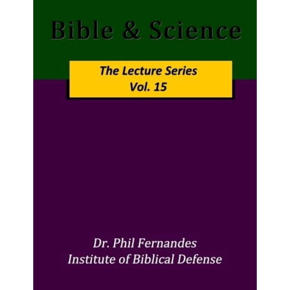 Bible Science The Lecture Series Paperback 1536845418 9781536845419 Dr. Phil Fernandes