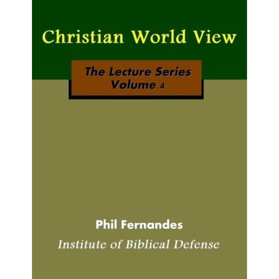 Christian World View The Lecture Series Paperback 1493610805 9781493610808 Dr. Phil Fernandes