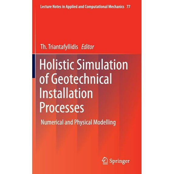 Lecture Notes in Applied and Computation Holistic Simulation of Geotechnical Installation Processes: Numerical and Physical Modelling, Book 77, (Hardcover)