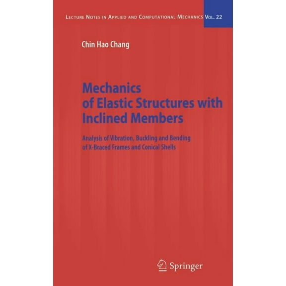 Lecture Notes in Applied and Computation Mechanics of Elastic Structures with Inclined Members: Analysis of Vibration, Buckling and Bending of X-Braced Frames an, Book 22, (Hardcover)