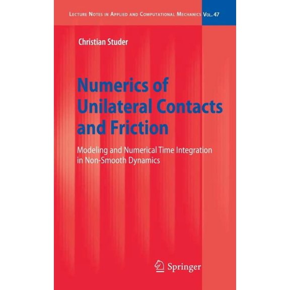 Lecture Notes in Applied and Computation Numerics of Unilateral Contacts and Friction: Modeling and Numerical Time Integration in Non-Smooth Dynamics, Book 47, (Hardcover)