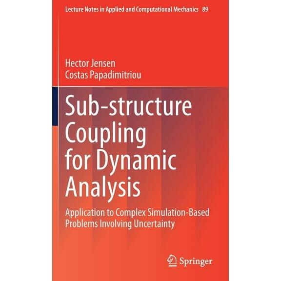 Lecture Notes in Applied and Computation Sub-Structure Coupling for Dynamic Analysis: Application to Complex Simulation-Based Problems Involving Uncertainty, Book 89, (Hardcover)