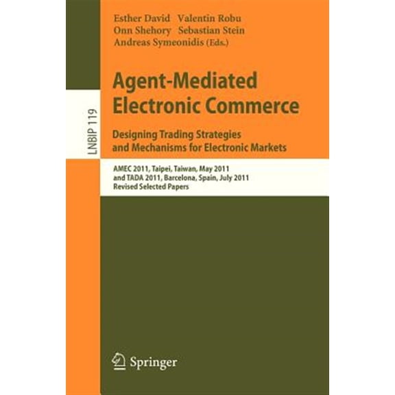 Pre-Owned Lecture Notes in Business Information Processing: Agent-Mediated Electronic Commerce. Designing Trading Strategies and Mechanisms for Electronic Markets: Amec 2011, Taipei, Taiwan, May 2, 2011, and Ta