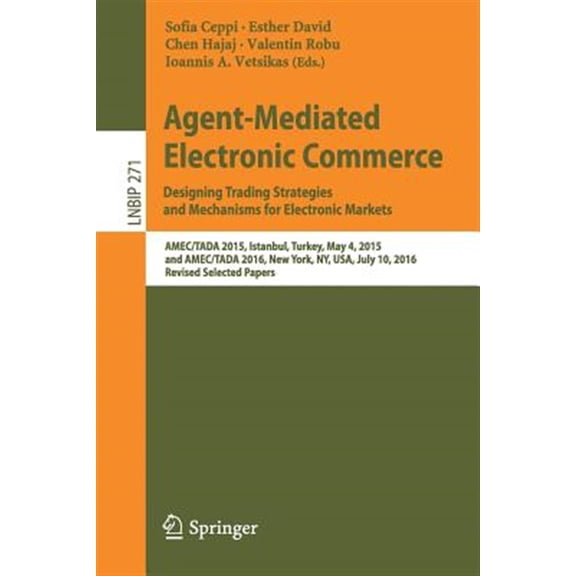 Pre-Owned Lecture Notes in Business Information Processing: Agent-Mediated Electronic Commerce. Designing Trading Strategies and Mechanisms for Electronic Markets: Amec/Tada 2015, Istanbul, Turkey, May 4, 2015,