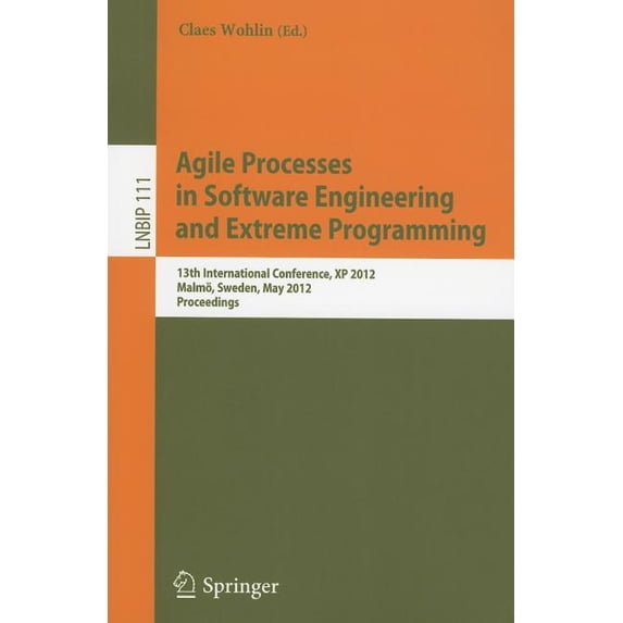 Lecture Notes in Business Information Pr Agile Processes in Software Engineering and Extreme Programming: 13th International Conference, XP 2012, Malmö, Sweden, , Book 111, (Paperback)