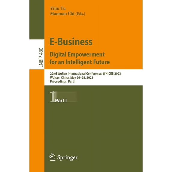 Lecture Notes in Business Information Pr E-Business. Digital Empowerment for an Intelligent Future: 22nd Wuhan International Conference, Whiceb 2023, Wuhan, Chin, Book 480, (Paperback)