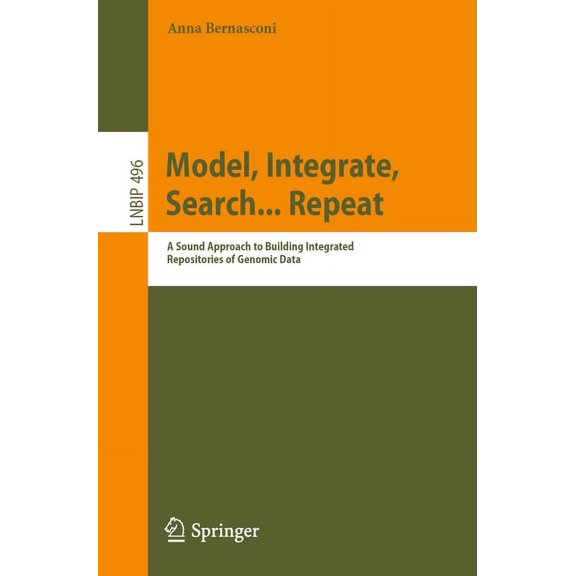 Lecture Notes in Business Information Pr Model, Integrate, Search... Repeat: A Sound Approach to Building Integrated Repositories of Genomic Data, Book 496, (Paperback)