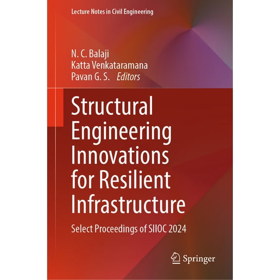 Lecture Notes in Civil Engineering Structural Engineering Innovations for Resilient Infrastructure: Select Proceedings of Siioc 2024, Book 849, (Hardcover)