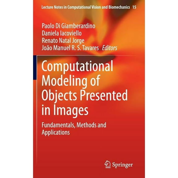 Lecture Notes in Computational Vision an Computational Modeling of Objects Presented in Images: Fundamentals, Methods and Applications, Book 15, (Hardcover)