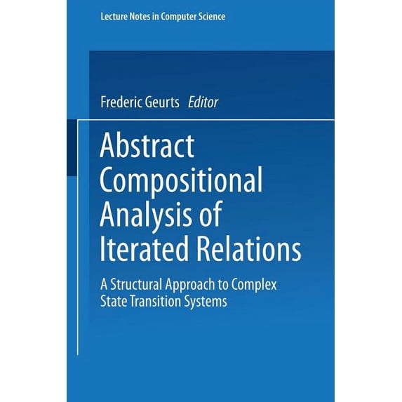 Lecture Notes in Computer Science Abstract Compositional Analysis of Iterated Relations: A Structural Approach to Complex State Transition Systems, Book 1426, (Paperback)