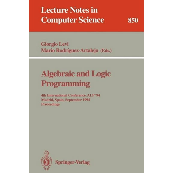 Lecture Notes in Computer Science Algebraic and Logic Programming: 4th International Conference, Alp '94, Madrid, Spain, September 14-16, 1994. Proce, Book 850, (Paperback)