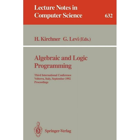 Lecture Notes in Computer Science Algebraic and Logic Programming: Third International Conference, Volterra, Italy, September 2-4, 1992. Proceedings, Book 632, (Paperback)