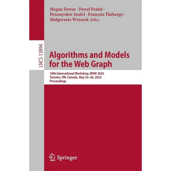 Lecture Notes in Computer Science Algorithms and Models for the Web Graph: 18th International Workshop, Waw 2023, Toronto, On, Canada, May 23-26, 2023, Pr, Book 13894, (Paperback)